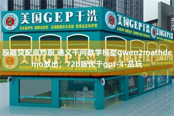 股融贷配资炒股 通义千问数学模型qwen2mathdemo放出，72b版优于gpt-4-品玩