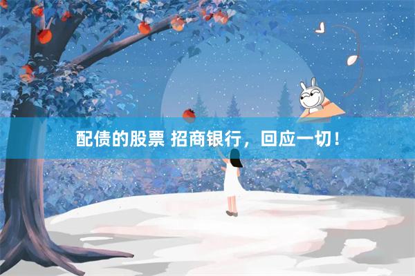 配债的股票 招商银行，回应一切！