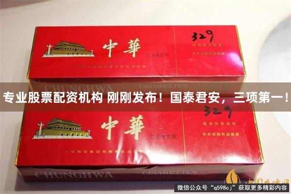 专业股票配资机构 刚刚发布！国泰君安，三项第一！